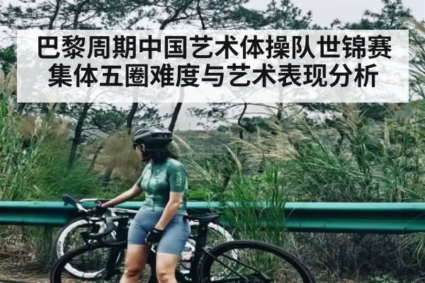 巴黎周期中国艺术体操队世锦赛集体五圈难度与艺术表现分析